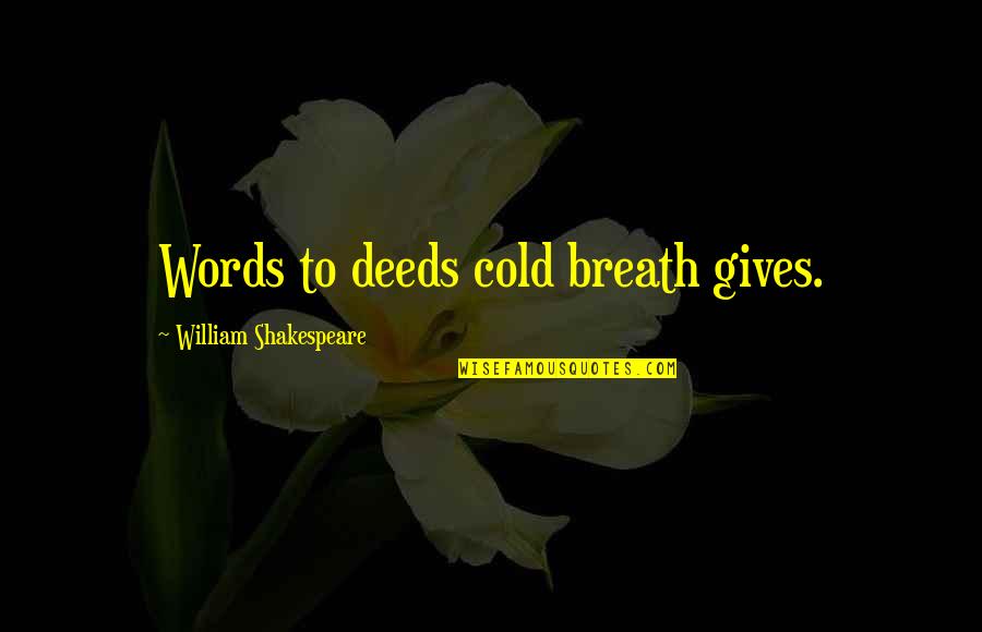 Noodley Quotes By William Shakespeare: Words to deeds cold breath gives.