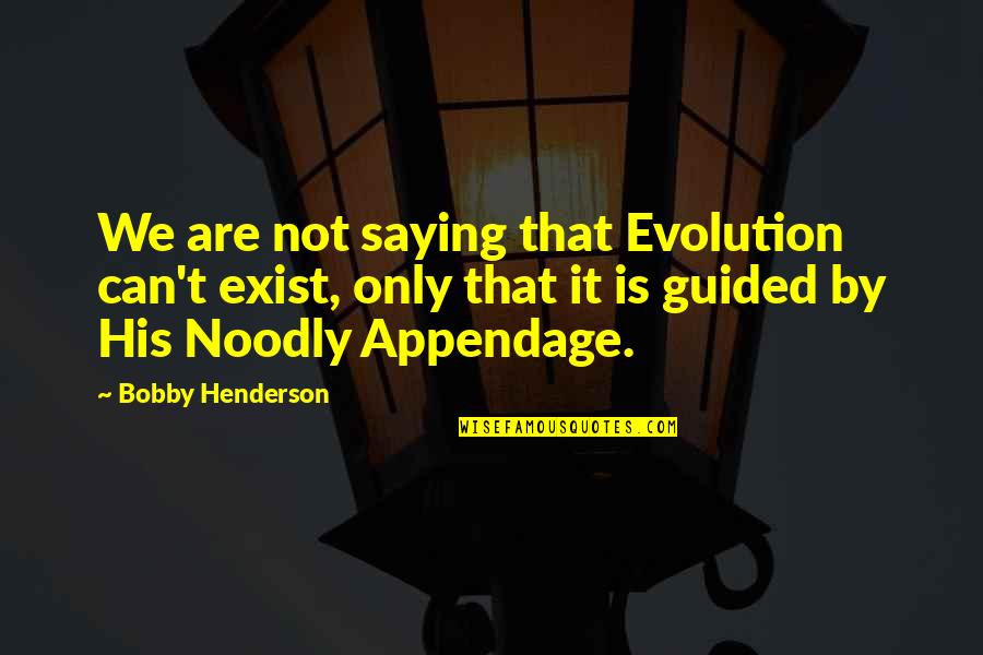 Noodly Appendage Quotes By Bobby Henderson: We are not saying that Evolution can't exist,