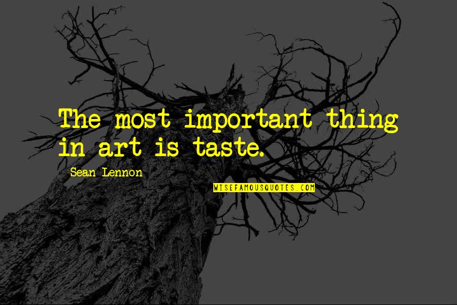Noodzakelijk In Het Quotes By Sean Lennon: The most important thing in art is taste.