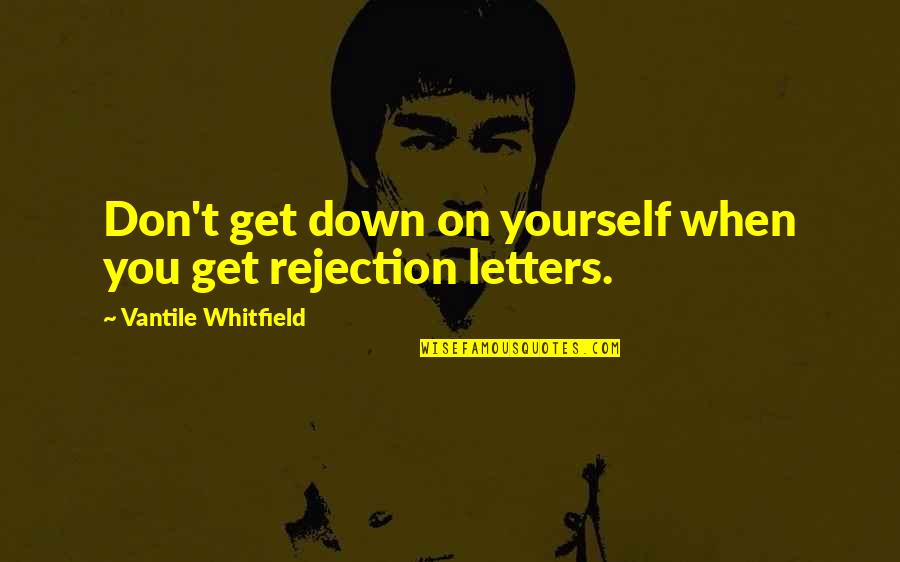 Noodzakelijk In Het Quotes By Vantile Whitfield: Don't get down on yourself when you get