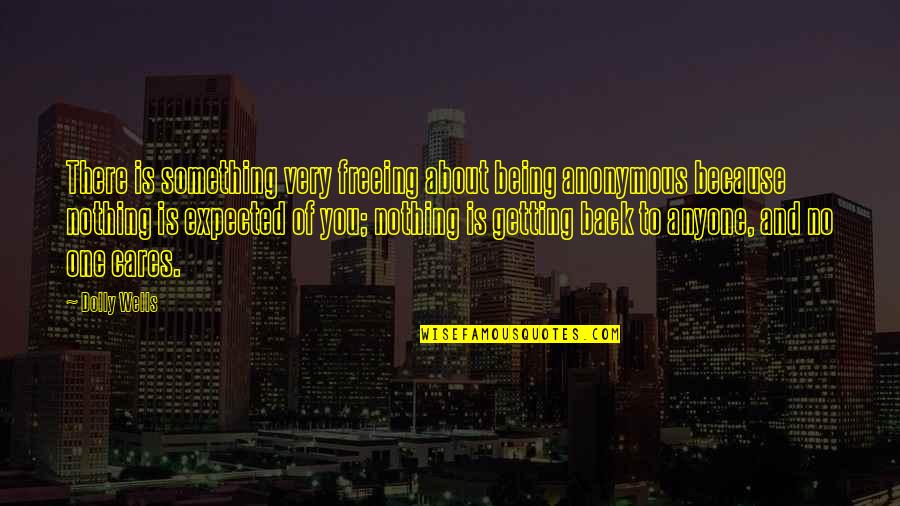 Noodzakelijke Aanvulling Quotes By Dolly Wells: There is something very freeing about being anonymous Noodzakelijke Aanvulling Quotes By Dolly Wells: There is something very freeing about being anonymous