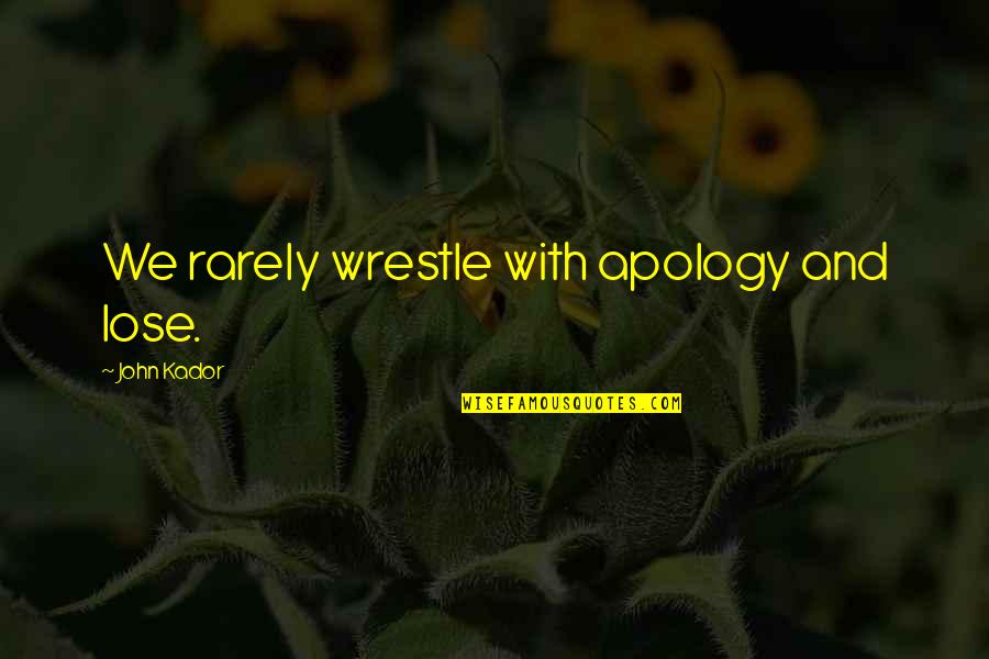 Noogenesis Quotes By John Kador: We rarely wrestle with apology and lose. Noogenesis Quotes By John Kador: We rarely wrestle with apology and lose.