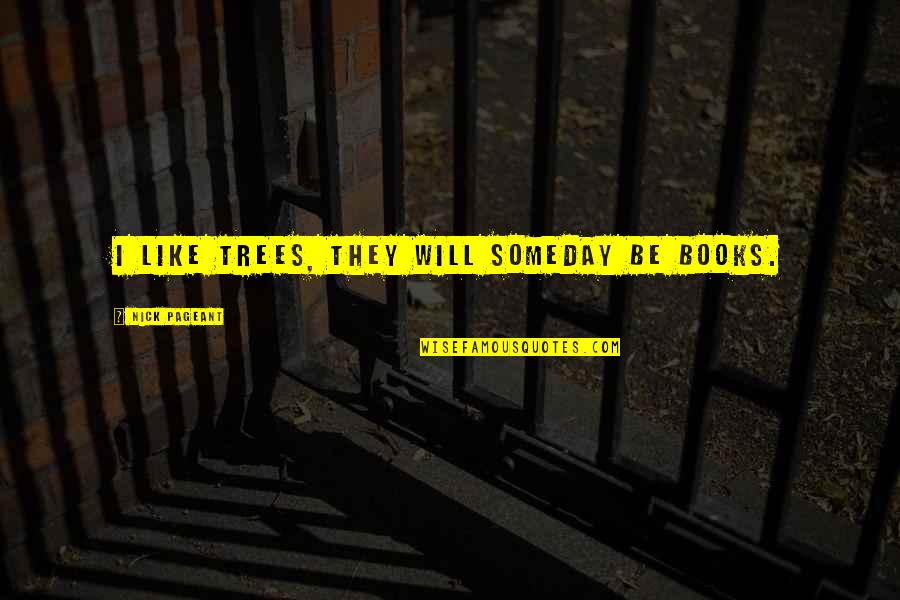 Noogenesis Quotes By Nick Pageant: I like trees, they will someday be books. Noogenesis Quotes By Nick Pageant: I like trees, they will someday be books.