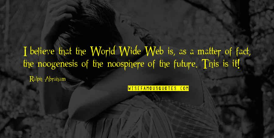 Noogenesis Quotes By Ralph Abraham: I believe that the World Wide Web is, Noogenesis Quotes By Ralph Abraham: I believe that the World Wide Web is,