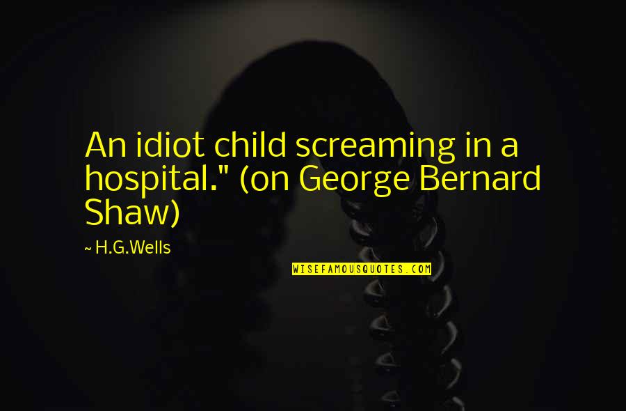 Nooitgedagt Quotes By H.G.Wells: An idiot child screaming in a hospital." (on