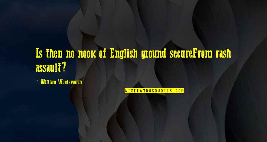 Nook Quotes By William Wordsworth: Is then no nook of English ground secureFrom