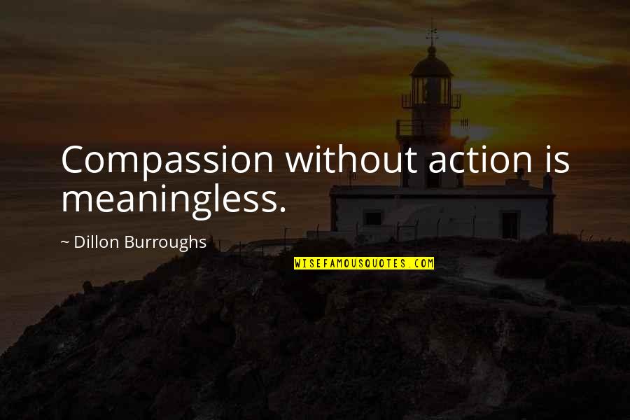 Nook Tigg Quotes By Dillon Burroughs: Compassion without action is meaningless.