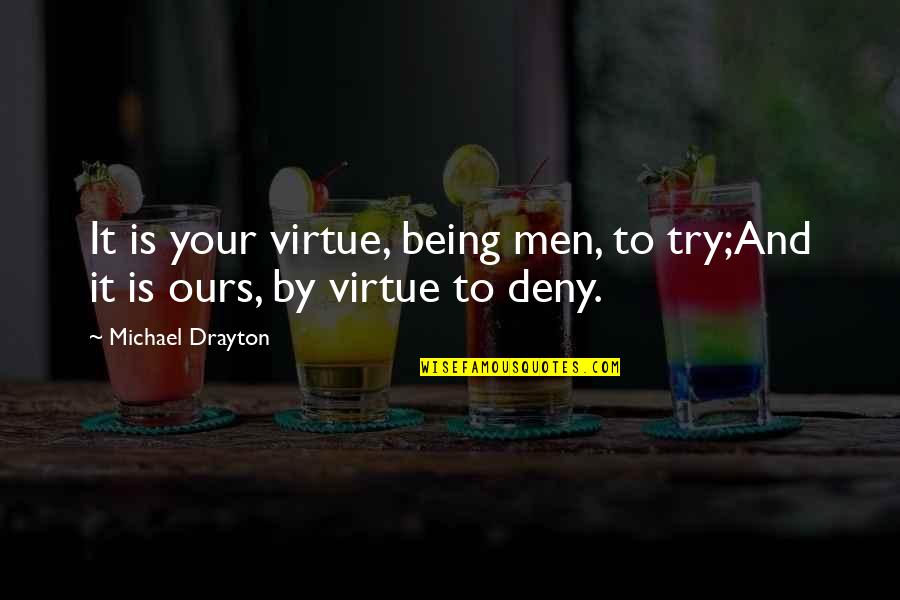 Nooked Quotes By Michael Drayton: It is your virtue, being men, to try;And Nooked Quotes By Michael Drayton: It is your virtue, being men, to try;And