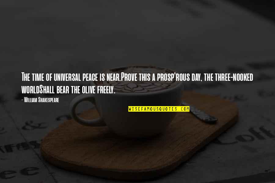 Nooked Quotes By William Shakespeare: The time of universal peace is near.Prove this Nooked Quotes By William Shakespeare: The time of universal peace is near.Prove this