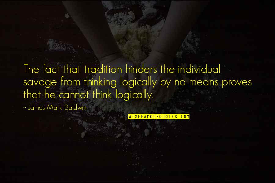 Nooks Quotes By James Mark Baldwin: The fact that tradition hinders the individual savage