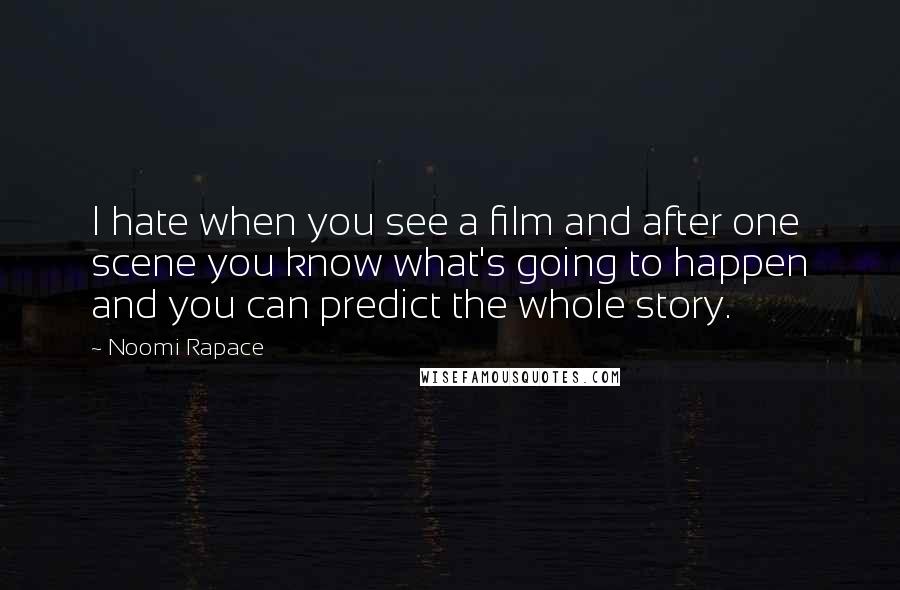 Noomi Rapace quotes: I hate when you see a film and after one scene you know what's going to happen and you can predict the whole story. Noomi Rapace quotes: I hate when you see a film and after one scene you know what's going to happen and you can predict the whole story.