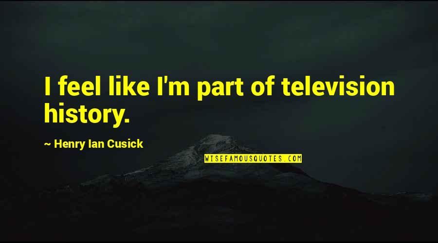 Noon At Ngayon Tagalog Quotes By Henry Ian Cusick: I feel like I'm part of television history.