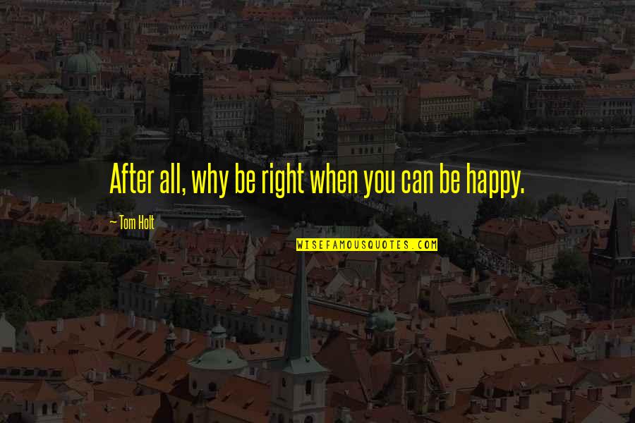 Noon Ngayon Quotes By Tom Holt: After all, why be right when you can