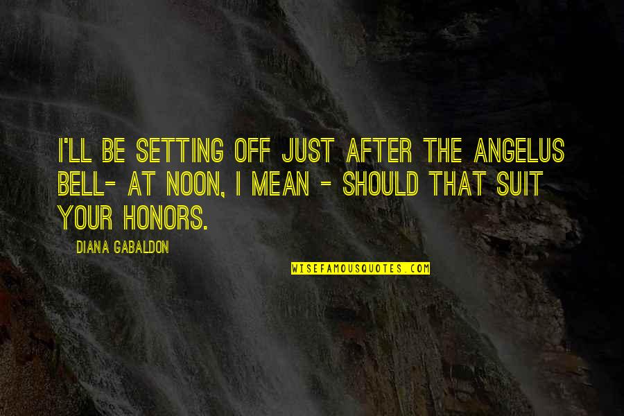 Noon Quotes By Diana Gabaldon: I'll be setting off just after the Angelus