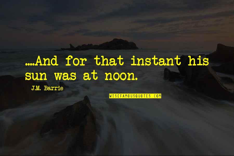 Noon Quotes By J.M. Barrie: ....And for that instant his sun was at