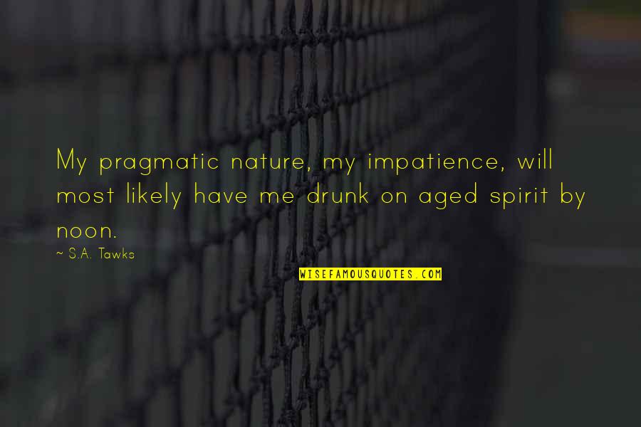 Noon Quotes By S.A. Tawks: My pragmatic nature, my impatience, will most likely