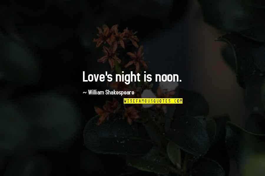 Noon Quotes By William Shakespeare: Love's night is noon.