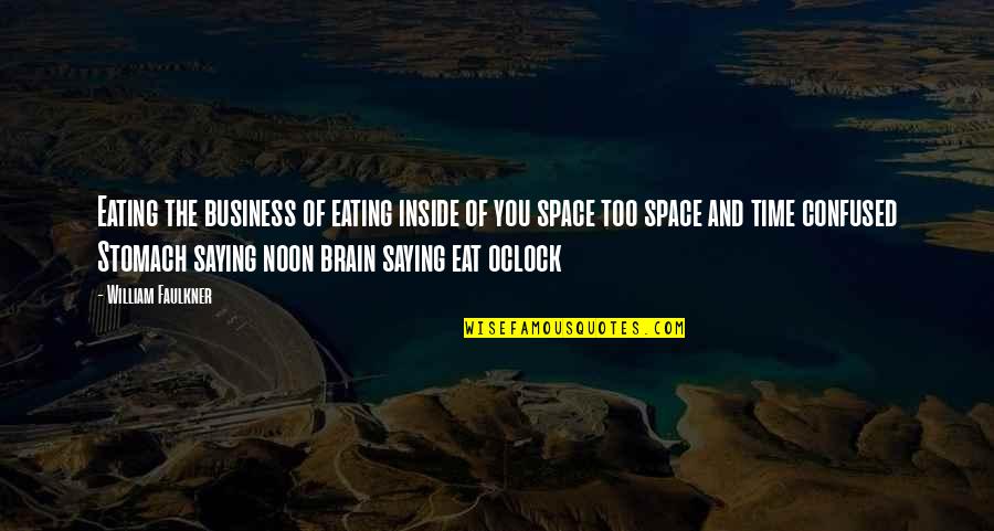 Noon Time Quotes By William Faulkner: Eating the business of eating inside of you