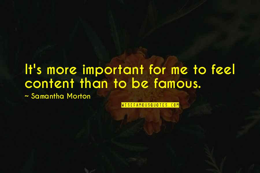 Noona Quotes By Samantha Morton: It's more important for me to feel content Noona Quotes By Samantha Morton: It's more important for me to feel content