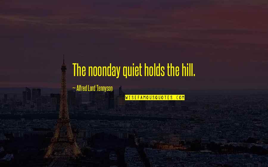Noonday Quotes By Alfred Lord Tennyson: The noonday quiet holds the hill.