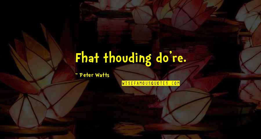 Noonday Quotes By Peter Watts: Fhat thouding do're.