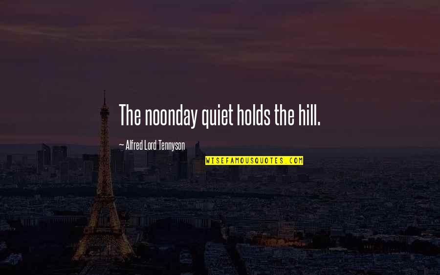 Noonday's Quotes By Alfred Lord Tennyson: The noonday quiet holds the hill.