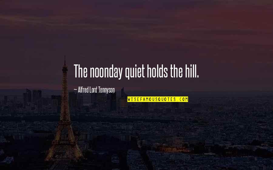 Noonday's Quotes By Alfred Lord Tennyson: The noonday quiet holds the hill. Noonday's Quotes By Alfred Lord Tennyson: The noonday quiet holds the hill.