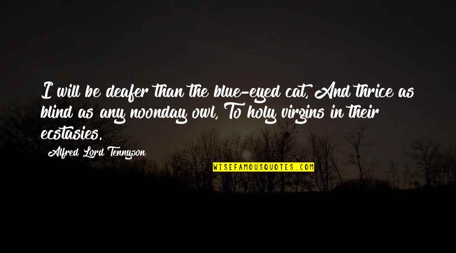 Noonday's Quotes By Alfred Lord Tennyson: I will be deafer than the blue-eyed cat,