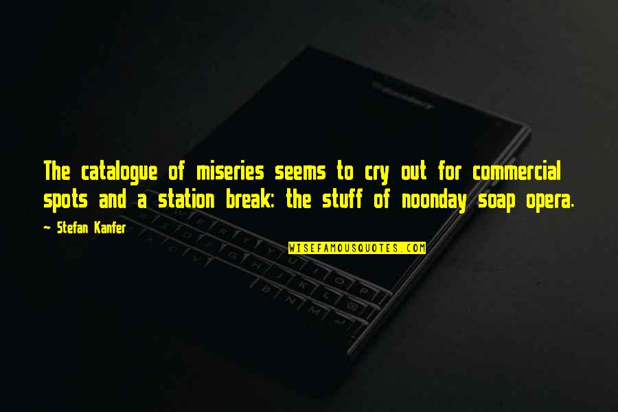 Noonday's Quotes By Stefan Kanfer: The catalogue of miseries seems to cry out Noonday's Quotes By Stefan Kanfer: The catalogue of miseries seems to cry out