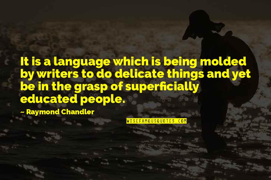 Noone Being There Quotes By Raymond Chandler: It is a language which is being molded