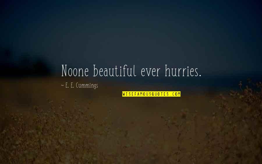 Noone's Quotes By E. E. Cummings: Noone beautiful ever hurries.