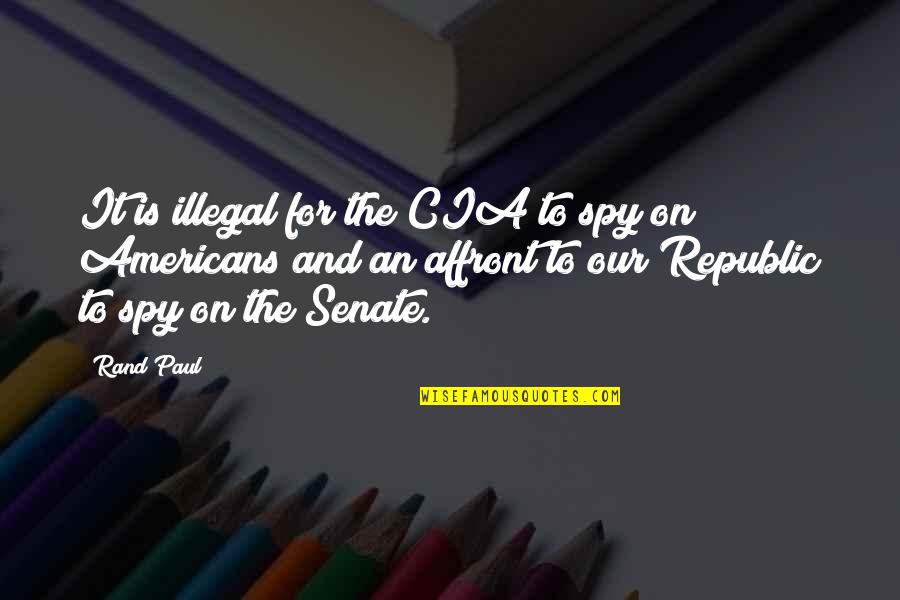 Noone's Quotes By Rand Paul: It is illegal for the CIA to spy