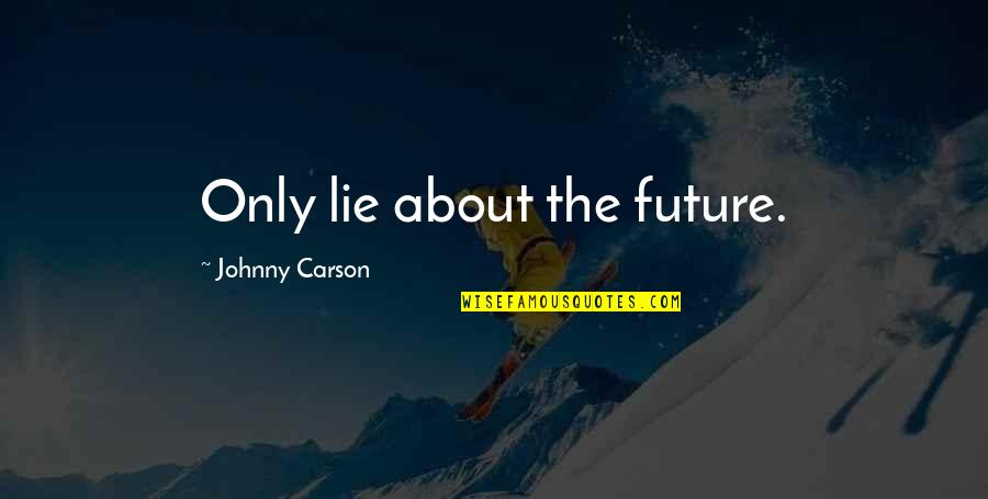 Noongar People Quotes By Johnny Carson: Only lie about the future.
