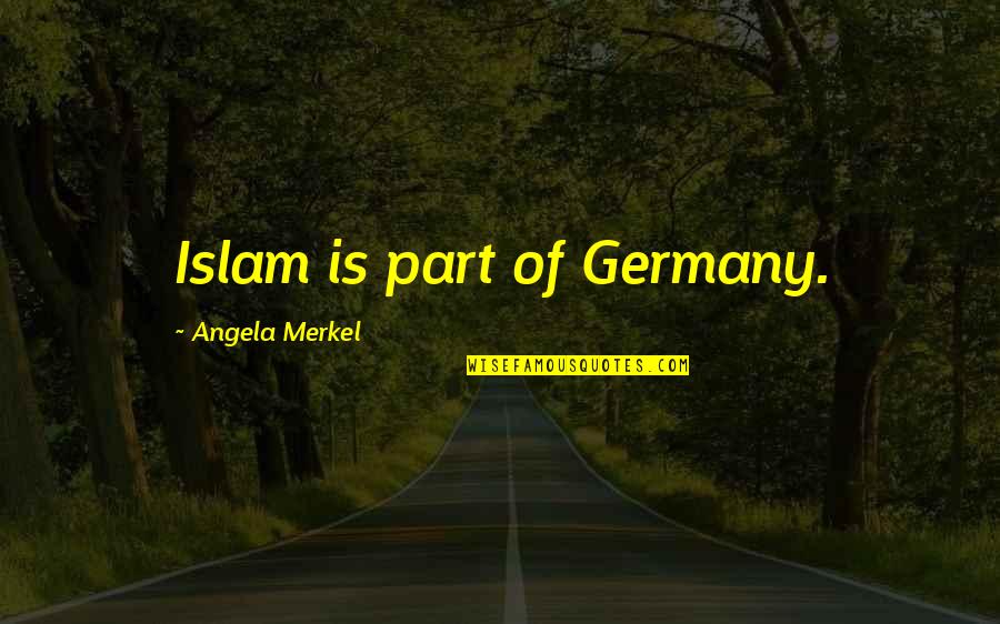 Noongar Words Quotes By Angela Merkel: Islam is part of Germany. Noongar Words Quotes By Angela Merkel: Islam is part of Germany.