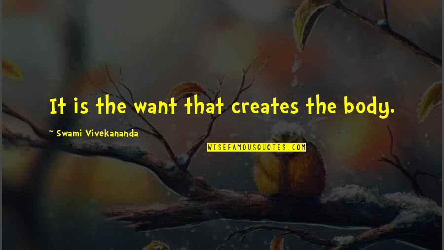 Noongar Words Quotes By Swami Vivekananda: It is the want that creates the body. Noongar Words Quotes By Swami Vivekananda: It is the want that creates the body.