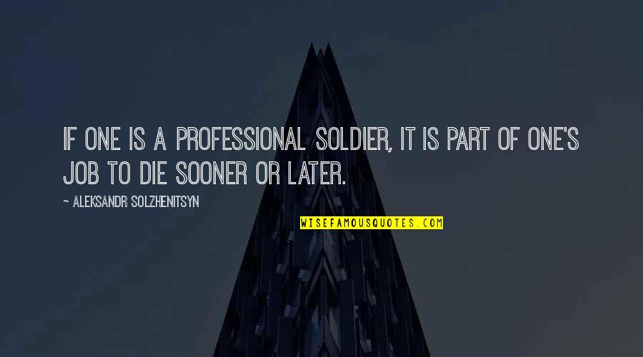 Noontime Net Quotes By Aleksandr Solzhenitsyn: If one is a professional soldier, it is