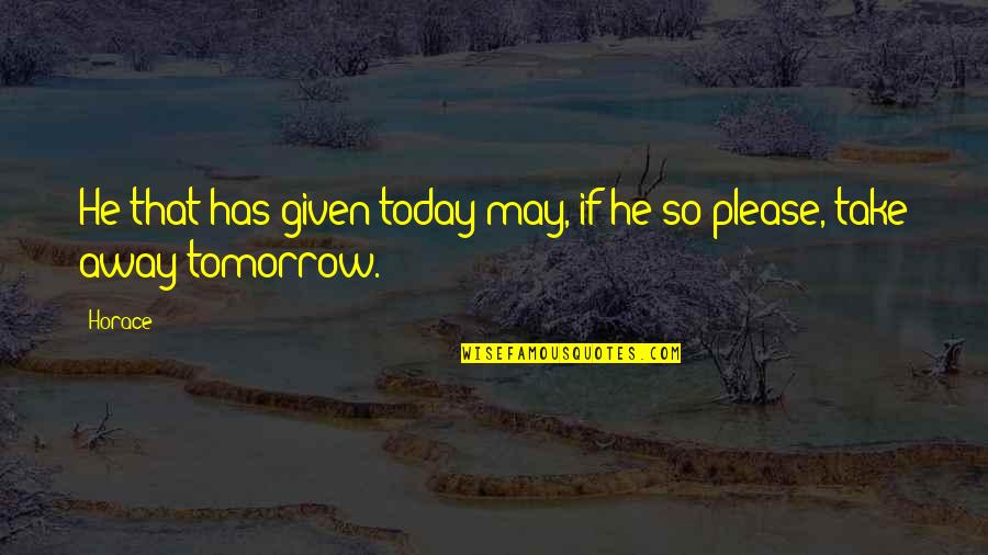 Noontime's Quotes By Horace: He that has given today may, if he