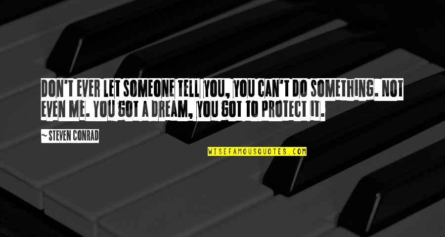 Nooone Quotes By Steven Conrad: Don't ever let someone tell you, you can't Nooone Quotes By Steven Conrad: Don't ever let someone tell you, you can't