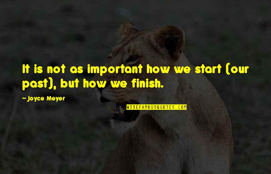 Nooooooo Sound Quotes By Joyce Meyer: It is not as important how we start