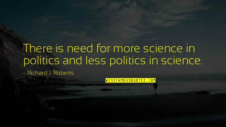Nooooooooo Quotes By Richard J. Roberts: There is need for more science in politics