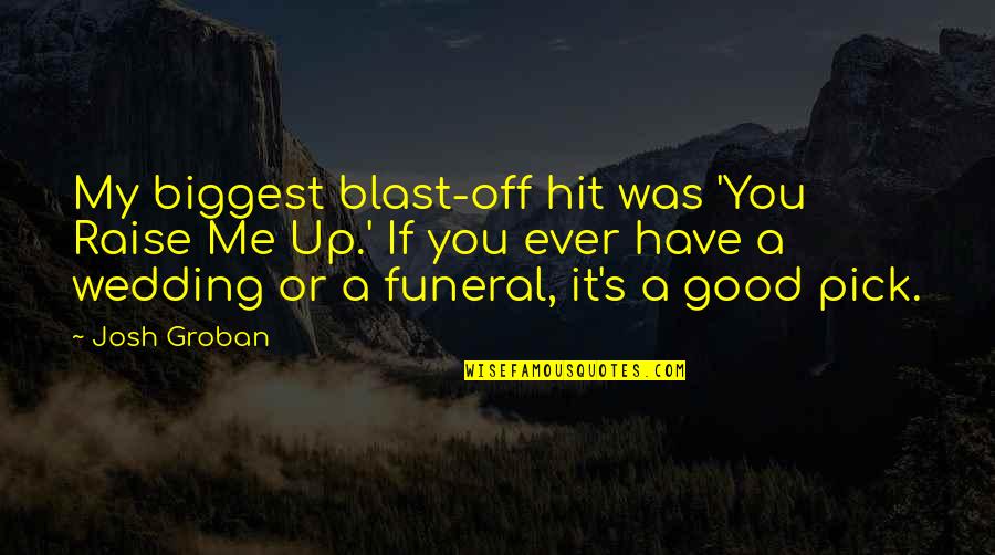 Nooooooooow Quotes By Josh Groban: My biggest blast-off hit was 'You Raise Me