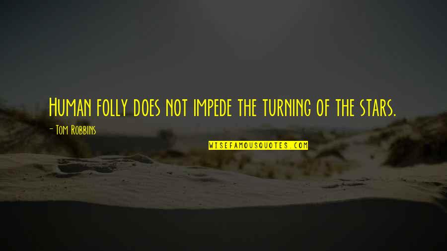 Nooooooooow Quotes By Tom Robbins: Human folly does not impede the turning of