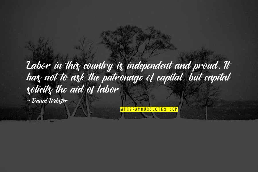 Noopur Goel Quotes By Daniel Webster: Labor in this country is independent and proud. Noopur Goel Quotes By Daniel Webster: Labor in this country is independent and proud.