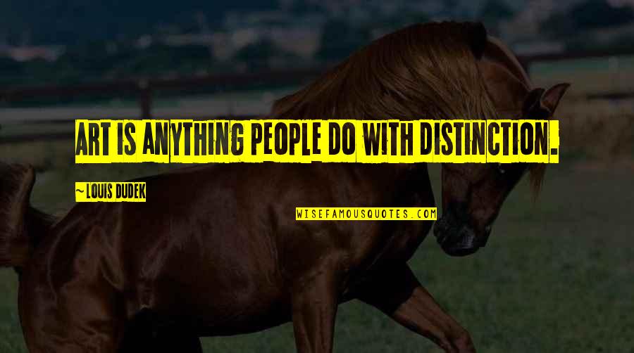 Noopur Goel Quotes By Louis Dudek: Art is anything people do with distinction. Noopur Goel Quotes By Louis Dudek: Art is anything people do with distinction.