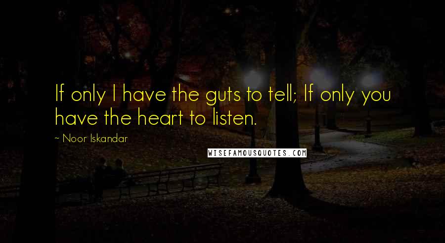 Noor Iskandar quotes: If only I have the guts to tell; If only you have the heart to listen.