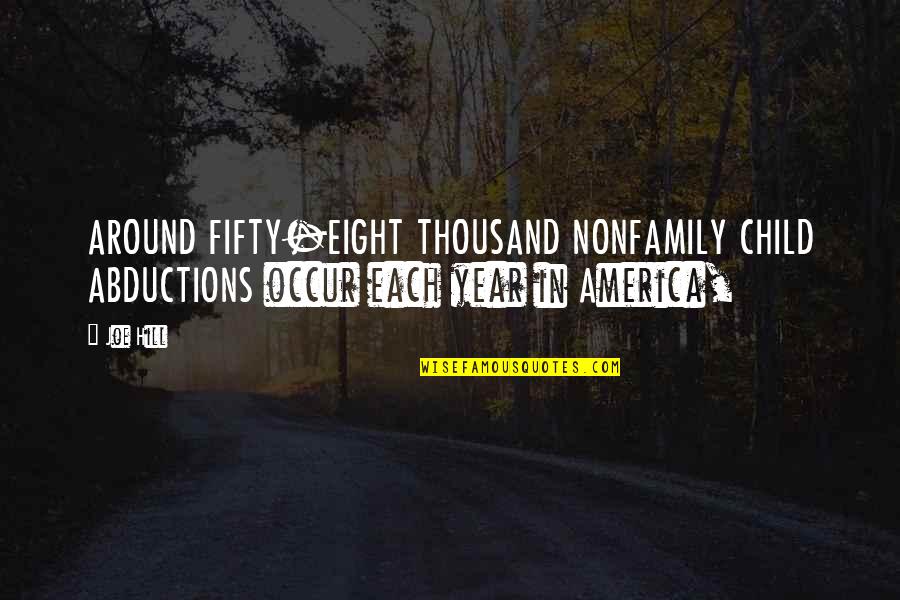 Noor Jehan Thomas Quotes By Joe Hill: AROUND FIFTY-EIGHT THOUSAND NONFAMILY CHILD ABDUCTIONS occur each