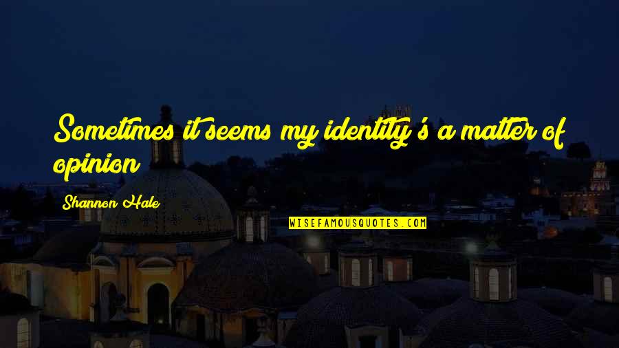 Noor Jehan Thomas Quotes By Shannon Hale: Sometimes it seems my identity's a matter of Noor Jehan Thomas Quotes By Shannon Hale: Sometimes it seems my identity's a matter of