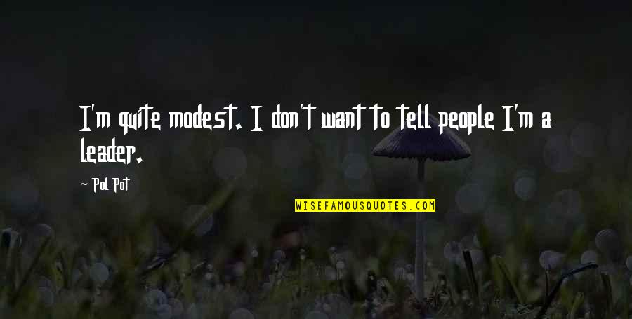 Noor Mohammadi Quotes By Pol Pot: I'm quite modest. I don't want to tell