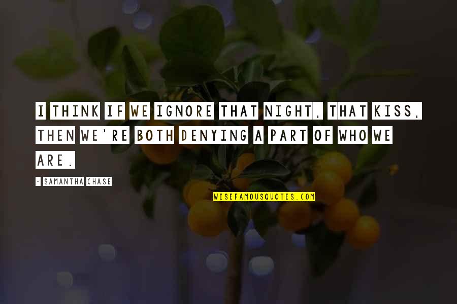 Noor Mohammadi Quotes By Samantha Chase: I think if we ignore that night, that Noor Mohammadi Quotes By Samantha Chase: I think if we ignore that night, that