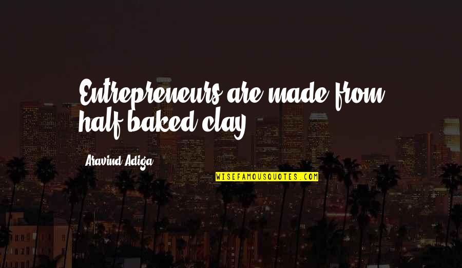 Noor Niami Quotes By Aravind Adiga: Entrepreneurs are made from half-baked clay.